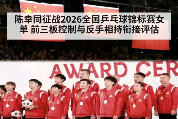 陈幸同征战2026全国乒乓球锦标赛女单 前三板控制与反手相持衔接评估